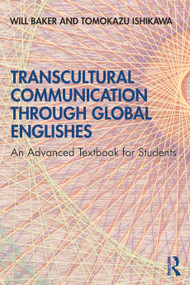 Transcultural Communication Through Global Englishes (An Advanced Textbook for Students) by Will Baker, Tomokazu Ishikawa, 9780367409357