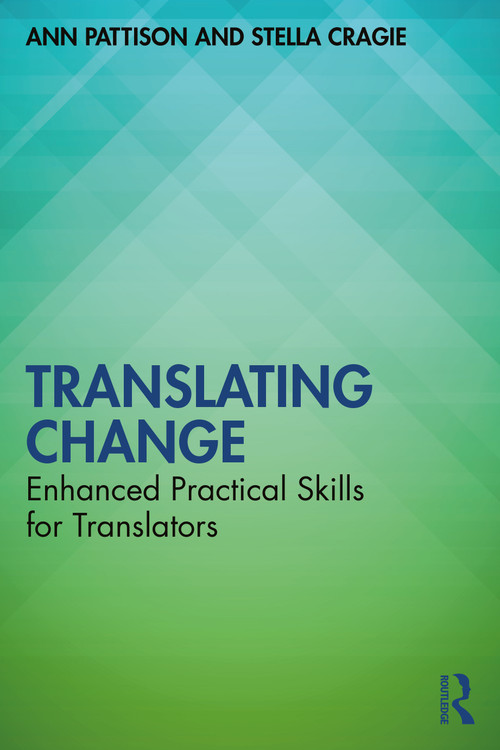 Translating Change (Enhanced Practical Skills for Translators) by Ann Pattison, Stella Cragie, 9780367683252