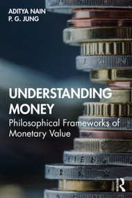 Understanding Money (Philosophical Frameworks of Monetary Value) - 9780367202354 by Aditya Nain, P. G. Jung, 9780367202354