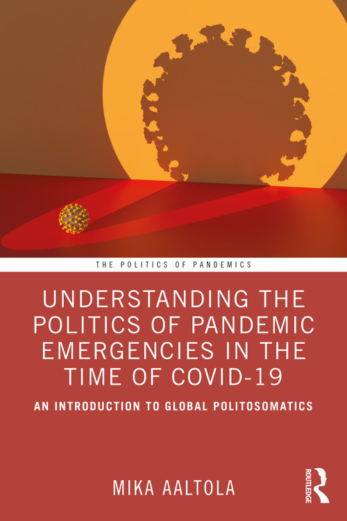 Understanding the Politics of Pandemic Emergencies in the time of COVID-19 (An Introduction to Global Politosomatics) - 9780367769659 by Mika Aaltola, 9780367769659