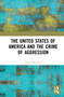 The United States of America and the Crime of Aggression by Giulia Pecorella, 9781032005058