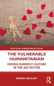 The Vulnerable Humanitarian (Ending Burnout Culture in the Aid Sector) - 9780367469795 by Gemma Houldey, 9780367469795