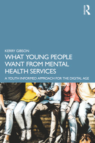 What Young People Want from Mental Health Services (A Youth Informed Approach for the Digital Age) - 9780367338596 by Kerry Gibson, 9780367338596