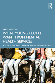 What Young People Want from Mental Health Services (A Youth Informed Approach for the Digital Age) - 9780367338596 by Kerry Gibson, 9780367338596