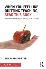 When You Feel Like Quitting Teaching, Read This Book (Inspiration and Strategies for Long-Term Success) - 9781032157603 by Bill Manchester, 9781032157603
