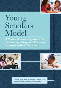 Young Scholars Model (A Comprehensive Approach for Developing Talent and Pursuing Equity in Gifted Education) by Carol V. Horn, Catherine A. Little, Kirsten Maloney, Cheryl McCullough, 9781646321254