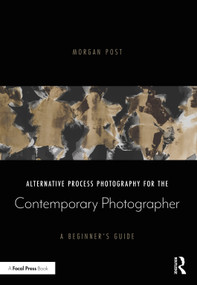 Alternative Process Photography for the Contemporary Photographer (A Beginner's Guide) by Morgan Post, 9780367609023