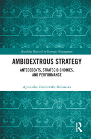 Ambidextrous Strategy (Antecedents, Strategic Choices, and Performance) - 9780367650896 by Agnieszka Zakrzewska-Bielawska, 9780367650896