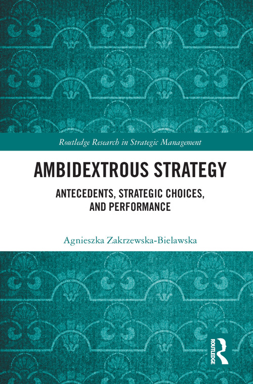 Ambidextrous Strategy (Antecedents, Strategic Choices, and Performance) - 9780367650896 by Agnieszka Zakrzewska-Bielawska, 9780367650896