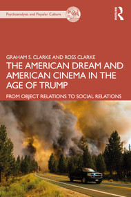 The American Dream and American Cinema in the Age of Trump (From Object Relations to Social Relations) by Graham S. Clarke, Ross Clarke, 9781032072661