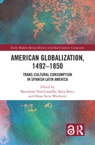American Globalization, 1492-1850 (Trans-Cultural Consumption in Spanish Latin America) - 9781032024431 by Bartolomé Yun-Casalilla, Ilaria Berti, Omar Svriz-Wucherer, 9781032024431