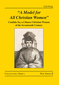 "A Model for All Christian Women" (Candida Xu, a Chinese Christian Woman of the Seventeenth Century) - 9780367682927 by Gail King, 9780367682927