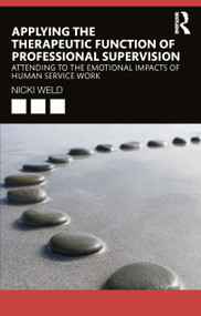Applying the Therapeutic Function of Professional Supervision (Attending to the Emotional Impacts of Human Service Work) - 9781032416366 by Nicki Weld, 9781032416366