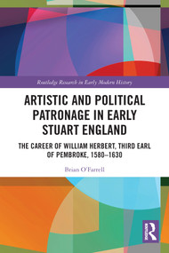 Artistic and Political Patronage in Early Stuart England (The Career of William Herbert, Third Earl of Pembroke, 1580-1630) - 9780367349837 by Brian O'Farrell, 9780367349837