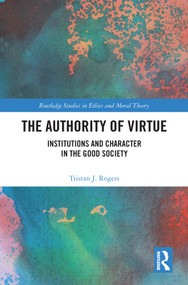 The Authority of Virtue (Institutions and Character in the Good Society) - 9780367624071 by Tristan J. Rogers, 9780367624071