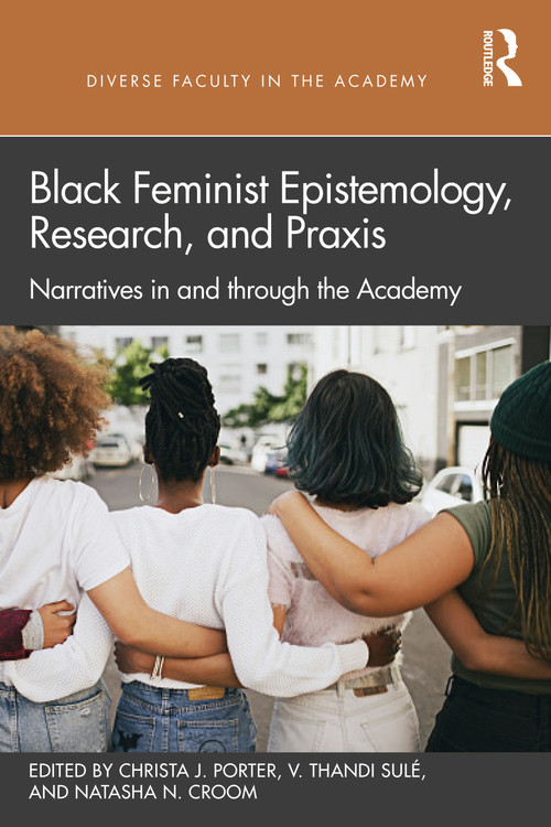Black Feminist Epistemology, Research, and Praxis (Narratives in and through the Academy) - 9781032027258 by Christa J. Porter, V. Thandi Sulé, Natasha N. Croom, 9781032027258