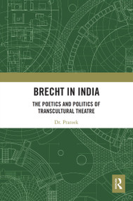 Brecht in India (The Poetics and Politics of Transcultural Theatre) - 9780367619107 by Dr. Prateek, 9780367619107