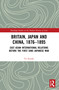 Britain, Japan and China, 1876-1895 (East Asian International Relations before the First Sino-Japanese War) - 9780367694920 by Yu Suzuki, 9780367694920
