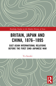 Britain, Japan and China, 1876-1895 (East Asian International Relations before the First Sino-Japanese War) - 9780367694920 by Yu Suzuki, 9780367694920