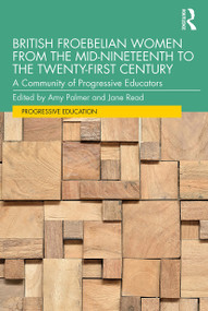 British Froebelian Women from the Mid-Nineteenth to the Twenty-First Century (A Community of Progressive Educators) - 9780367524104 by Amy Palmer, Jane Read, 9780367524104