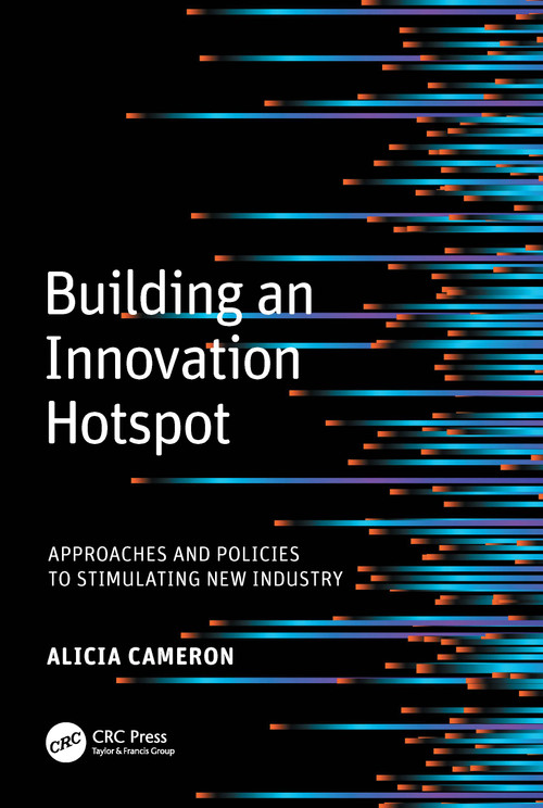 Building an Innovation Hotspot (Approaches and Policies to Stimulating New Industry) by Alicia (Lucy) Cameron, 9781032407241