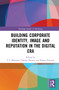 Building Corporate Identity, Image and Reputation in the Digital Era - 9780367531249 by T C Melewar, Charles Dennis, Pantea Foroudi, 9780367531249