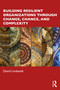 Building Resilient Organizations through Change, Chance, and Complexity - 9781032280813 by David Lindstedt, 9781032280813