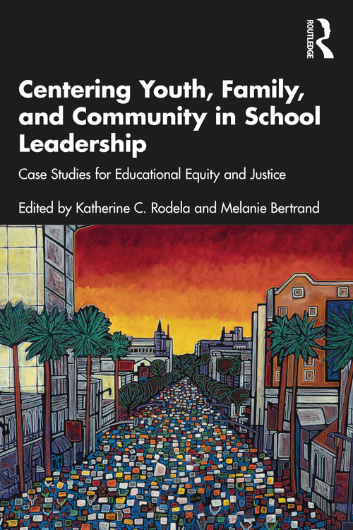 Centering Youth, Family, and Community in School Leadership (Case Studies for Educational Equity and Justice) by Katherine C. Rodela, Melanie Bertrand, 9781032026428