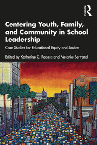 Centering Youth, Family, and Community in School Leadership (Case Studies for Educational Equity and Justice) by Katherine C. Rodela, Melanie Bertrand, 9781032026428