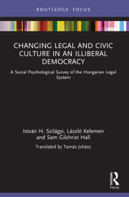 Changing Legal and Civic Culture in an Illiberal Democracy (A Social Psychological Survey of the Hungarian Legal System) - 9781032037738 by István H. Szilágyi, László Kelemen, Sam Gilchrist Hall, 9781032037738