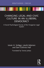 Changing Legal and Civic Culture in an Illiberal Democracy (A Social Psychological Survey of the Hungarian Legal System) - 9781032037738 by István H. Szilágyi, László Kelemen, Sam Gilchrist Hall, 9781032037738