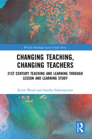 Changing Teaching, Changing Teachers (21st Century Teaching and Learning Through Lesson and Learning Study) - 9780367569778 by Keith Wood, Saratha Sithamparam, 9780367569778