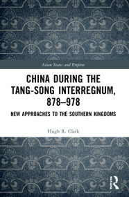 China during the Tang-Song Interregnum, 878-978 (New Approaches to the Southern Kingdoms) - 9781032053653 by Hugh Clark, 9781032053653