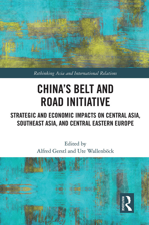 China's Belt and Road Initiative (Strategic and Economic Impacts on Central Asia, Southeast Asia, and Central Eastern Europe) - 9780367517045 by Alfred Gerstl, Ute Wallenböck, 9780367517045
