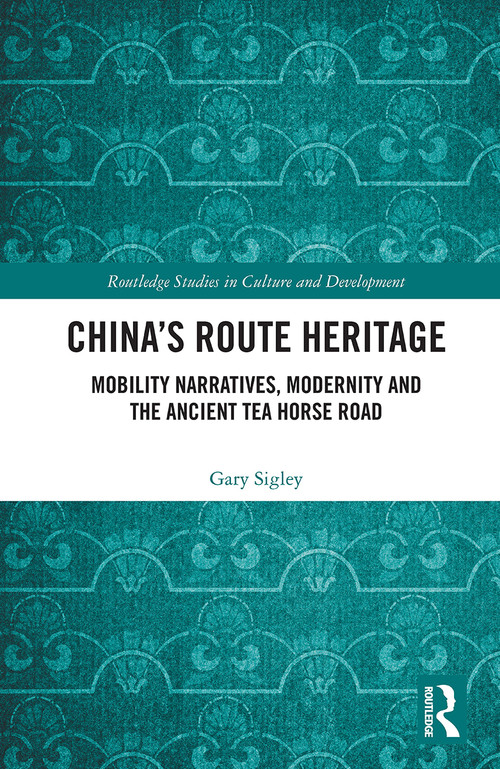 China's Route Heritage (Mobility Narratives, Modernity and the Ancient Tea Horse Road) - 9780367504847 by Gary Sigley, 9780367504847