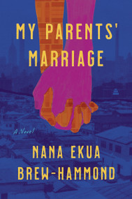 My Parents' Marriage (A Novel) by Nana Ekua Brew-Hammond, 9780062976734
