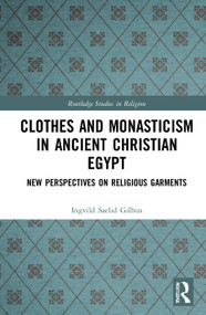 Clothes and Monasticism in Ancient Christian Egypt (A New Perspective on Religious Garments) - 9780367505486 by Ingvild Sælid Gilhus, 9780367505486