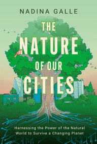 The Nature of Our Cities (Harnessing the Power of the Natural World to Survive a Changing Planet) by Nadina Galle, 9780063322615