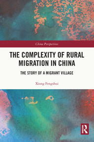 The Complexity of Rural Migration in China (The Story of a Migrant Village) by Xiong Fengshui, 9780367646264