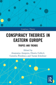 Conspiracy Theories in Eastern Europe (Tropes and Trends) - 9780367566968 by Anastasiya Astapova, Onoriu Colăcel, Corneliu Pintilescu, Tamás Scheibner, 9780367566968