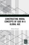 Constructing Moral Concepts of God in a Global Age by Myriam Renaud, 9781032247564