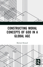 Constructing Moral Concepts of God in a Global Age by Myriam Renaud, 9781032247564