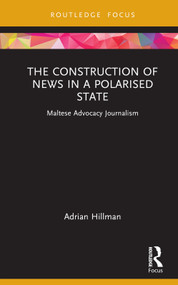 The Construction of News in a Polarised State (Maltese Advocacy Journalism) by Adrian Hillman, 9781032219943