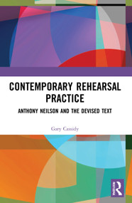 Contemporary Rehearsal Practice (Anthony Neilson and the Devised Text) - 9780367615574 by Gary Cassidy, 9780367615574