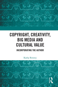 Copyright, Creativity, Big Media and Cultural Value (Incorporating the Author) - 9780367631154 by Kathy Bowrey, 9780367631154