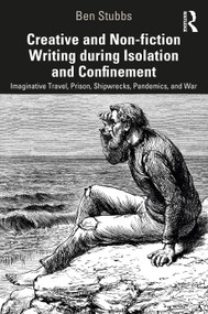 Creative and Non-fiction Writing during Isolation and Confinement (Imaginative Travel, Prison, Shipwrecks, Pandemics, and War) by Ben Stubbs, 9781032152516
