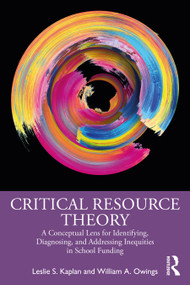 Critical Resource Theory (A Conceptual Lens for Identifying, Diagnosing, and Addressing Inequities in School Funding) by Leslie S. Kaplan, William A. Owings, 9781032272207