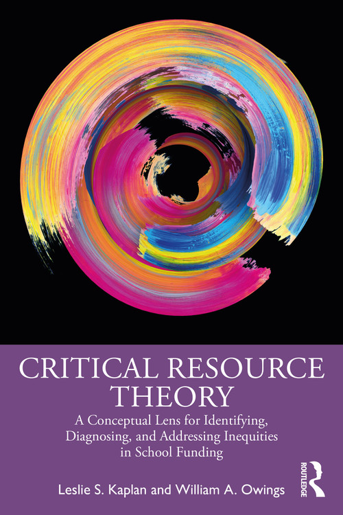 Critical Resource Theory (A Conceptual Lens for Identifying, Diagnosing, and Addressing Inequities in School Funding) by Leslie S. Kaplan, William A. Owings, 9781032272207