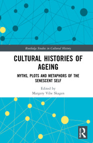 Cultural Histories of Ageing (Myths, Plots and Metaphors of the Senescent Self) - 9780367769796 by Margery Vibe Skagen, 9780367769796