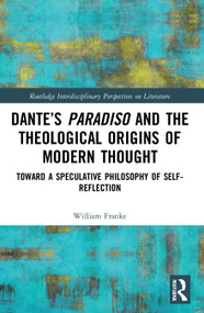 Dante's Paradiso and the Theological Origins of Modern Thought (Toward a Speculative Philosophy of Self-Reflection) - 9780367740344 by William Franke, 9780367740344
